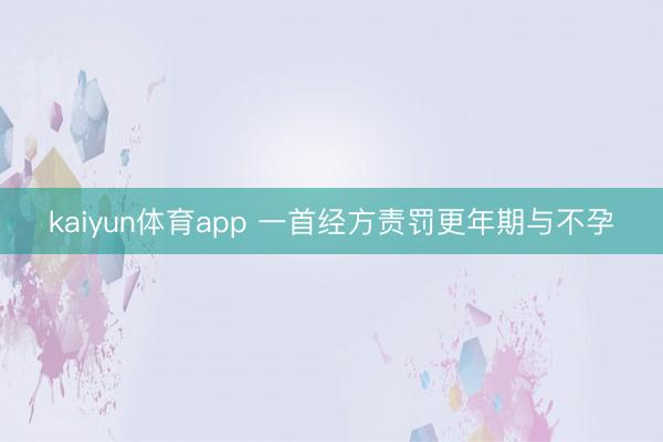 kaiyun体育app 一首经方责罚更年期与不孕
