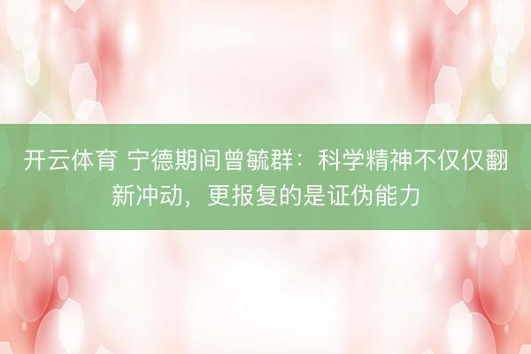 开云体育 宁德期间曾毓群：科学精神不仅仅翻新冲动，更报复的是证伪能力